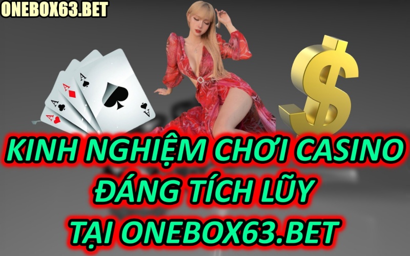 “Kinh Nghiệm Chơi Casino” Tại Onebox63.bet – Những Kinh Nghiệm Đáng Tích Lũy
