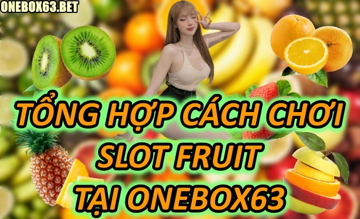 Tổng Hợp Cách Thức Chơi Slot Fruit Tại Onebox63 Dành Cho Anh Em